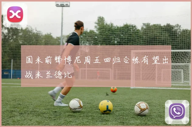 国米前锋博尼周五回归合练有望出战米兰德比