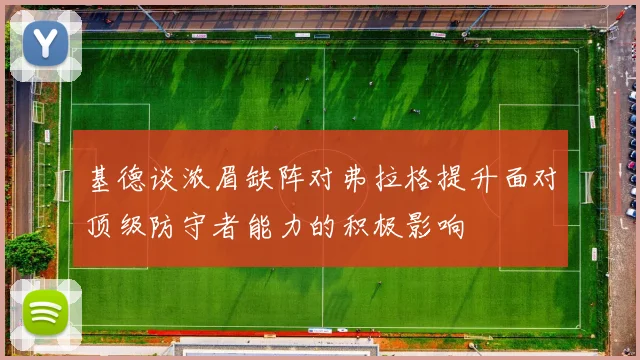 基德谈浓眉缺阵对弗拉格提升面对顶级防守者能力的积极影响