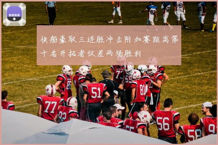 快船豪取三连胜冲击附加赛距离第十名开拓者仅差两场胜利