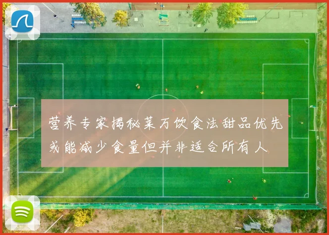 营养专家揭秘莱万饮食法甜品优先或能减少食量但并非适合所有人