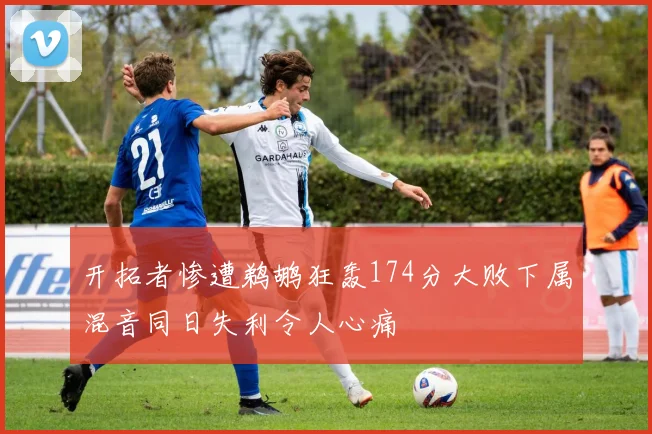 开拓者惨遭鹈鹕狂轰174分大败下属混音同日失利令人心痛