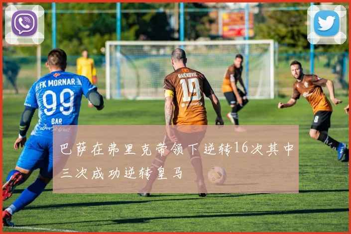 巴萨在弗里克带领下逆转16次其中三次成功逆转皇马