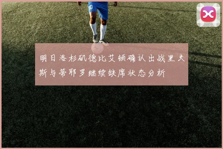 明日洛杉矶德比艾顿确认出战里夫斯与蒂耶罗继续缺席状态分析